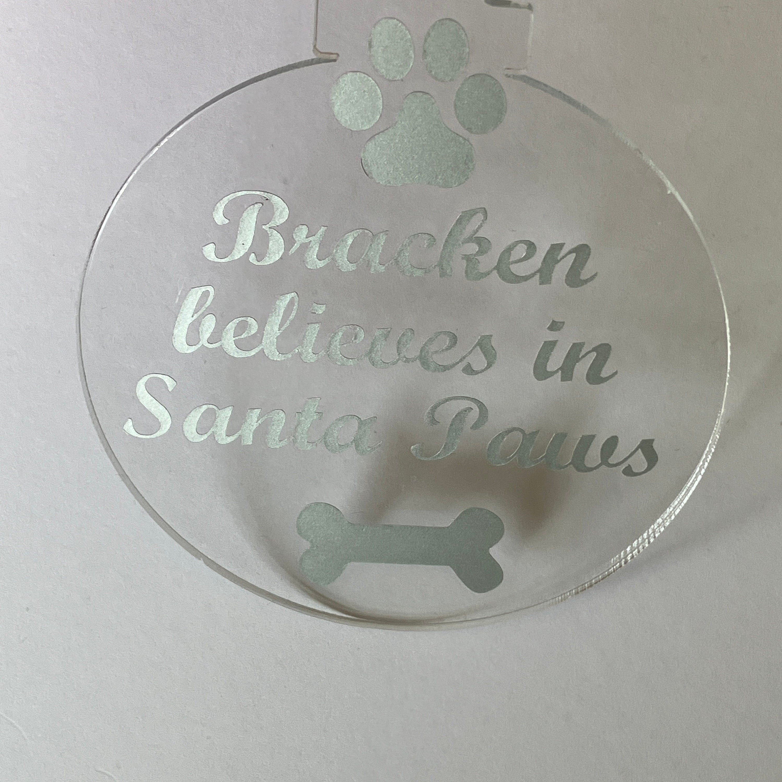 Believe in Santa Paws Acrylic Ornament - Personalised with Pets name.