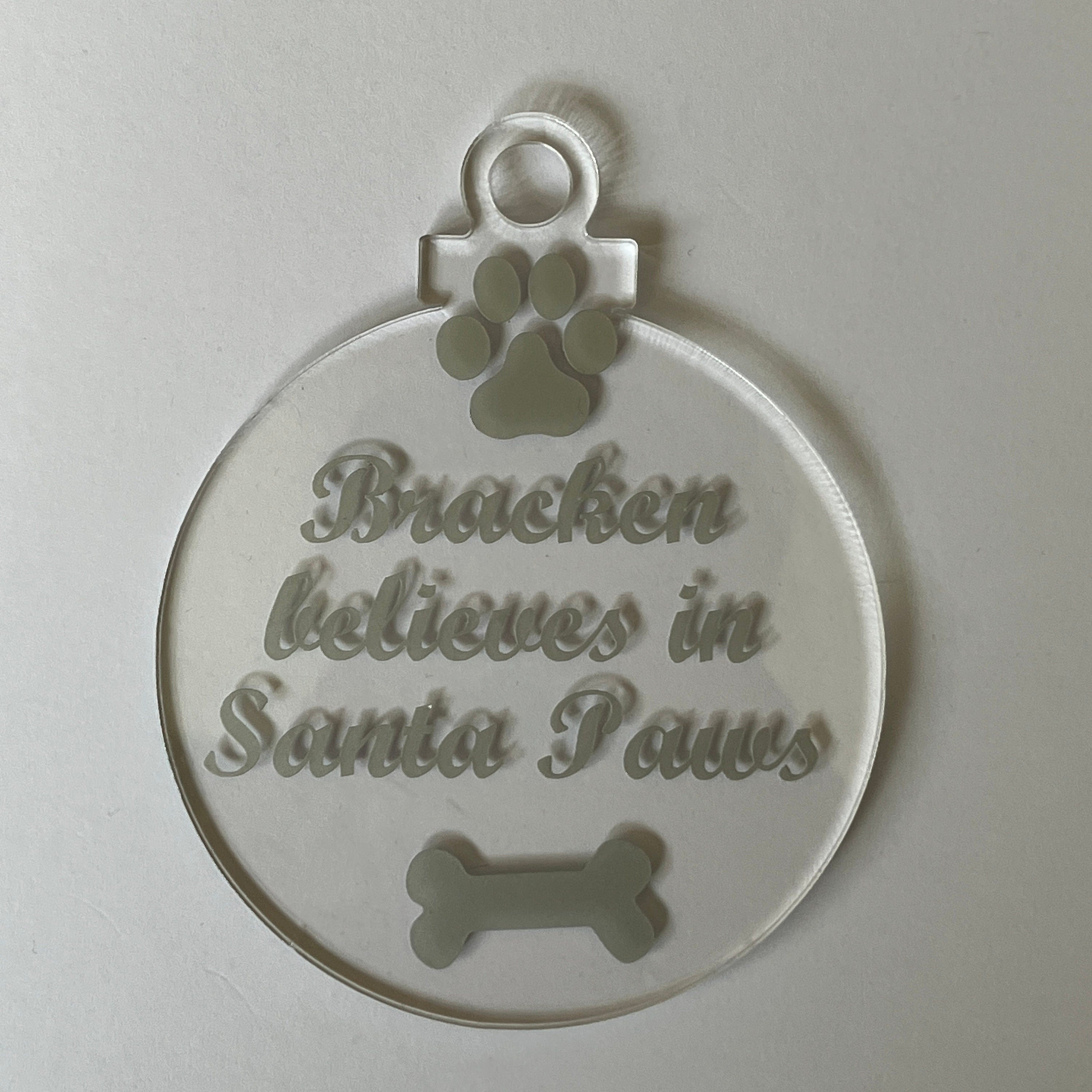 Believe in Santa Paws Acrylic Ornament - Personalised with Pets name.